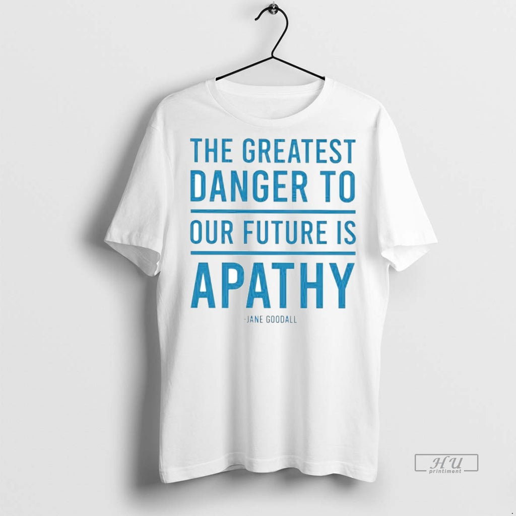 Officials Jane Goodall The Greatest Danger To Our Future Is Apathy Shirt Sweater Unisex T-shirt, Sweatshirt, Hoodie, Long Sleeve Tee - T-Shirt, Sweatshirt, Hoodie