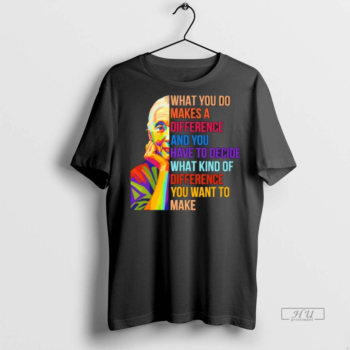 Officials Jane Goodall What You Do Makes A Difference And You Have To Decide What Unisex T-shirt, Sweatshirt, Hoodie, Long Sleeve Tee - T-Shirt, Sweatshirt, Hoodie