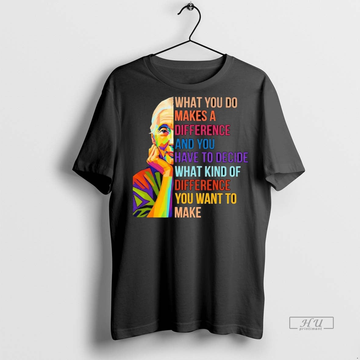 Officials Jane Goodall What You Do Makes A Difference You Decide What Kind Of Difference Unisex T-shirt, Sweatshirt, Hoodie, Long Sleeve Tee - T-Shirt, Sweatshirt, Hoodie
