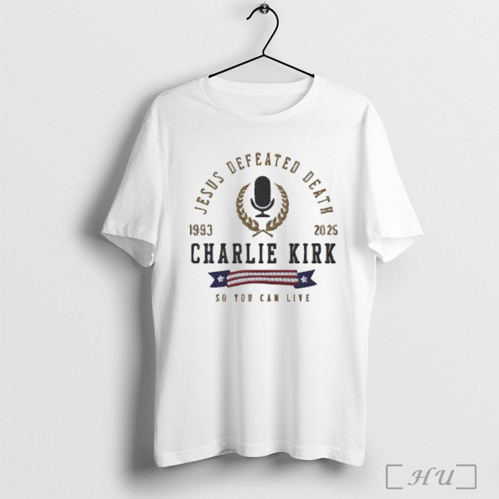 Officials Jesus Defeated Death Charlie Kirk 1993 2025 Shirt T Shirt Unisex T-shirt, Sweatshirt, Hoodie, Long Sleeve Tee - T-Shirt, Sweatshirt, Hoodie