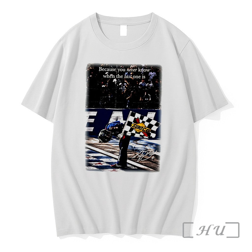 Officials Kyle Busch Because You Never Know When The Last One Is Graphic Tee Premium Unisex T-shirt, Sweatshirt, Hoodie, Long Sleeve Tee - T-Shirt, Sweatshirt, Hoodie