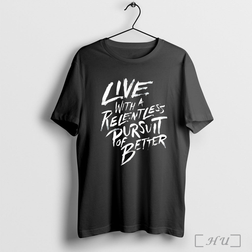 Officials Live With A Relentless Pursuit Better T Shirt Unisex T-shirt, Sweatshirt, Hoodie, Long Sleeve Tee - T-Shirt, Sweatshirt, Hoodie