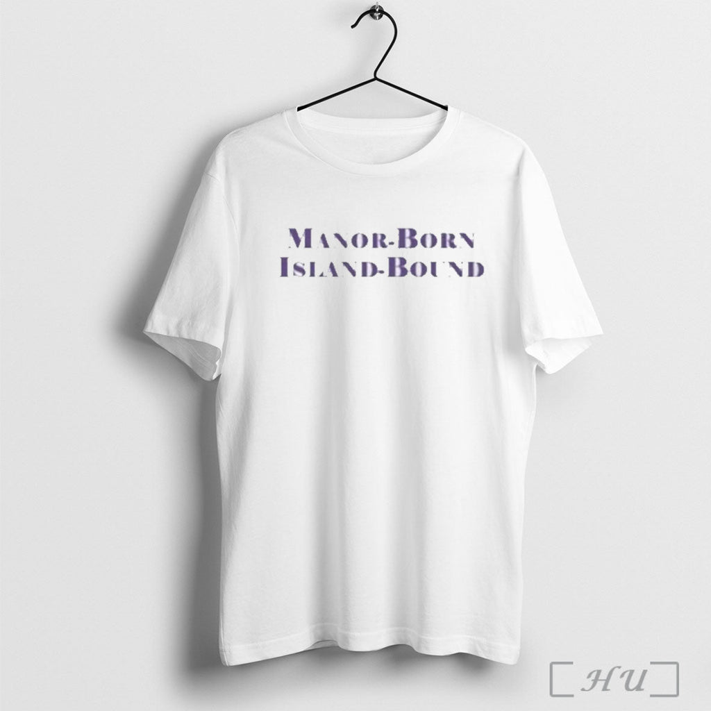 Officials Manor Born Island Bound 2025 Shirt T Shirt Unisex T-shirt, Sweatshirt, Hoodie, Long Sleeve Tee - T-Shirt, Sweatshirt, Hoodie