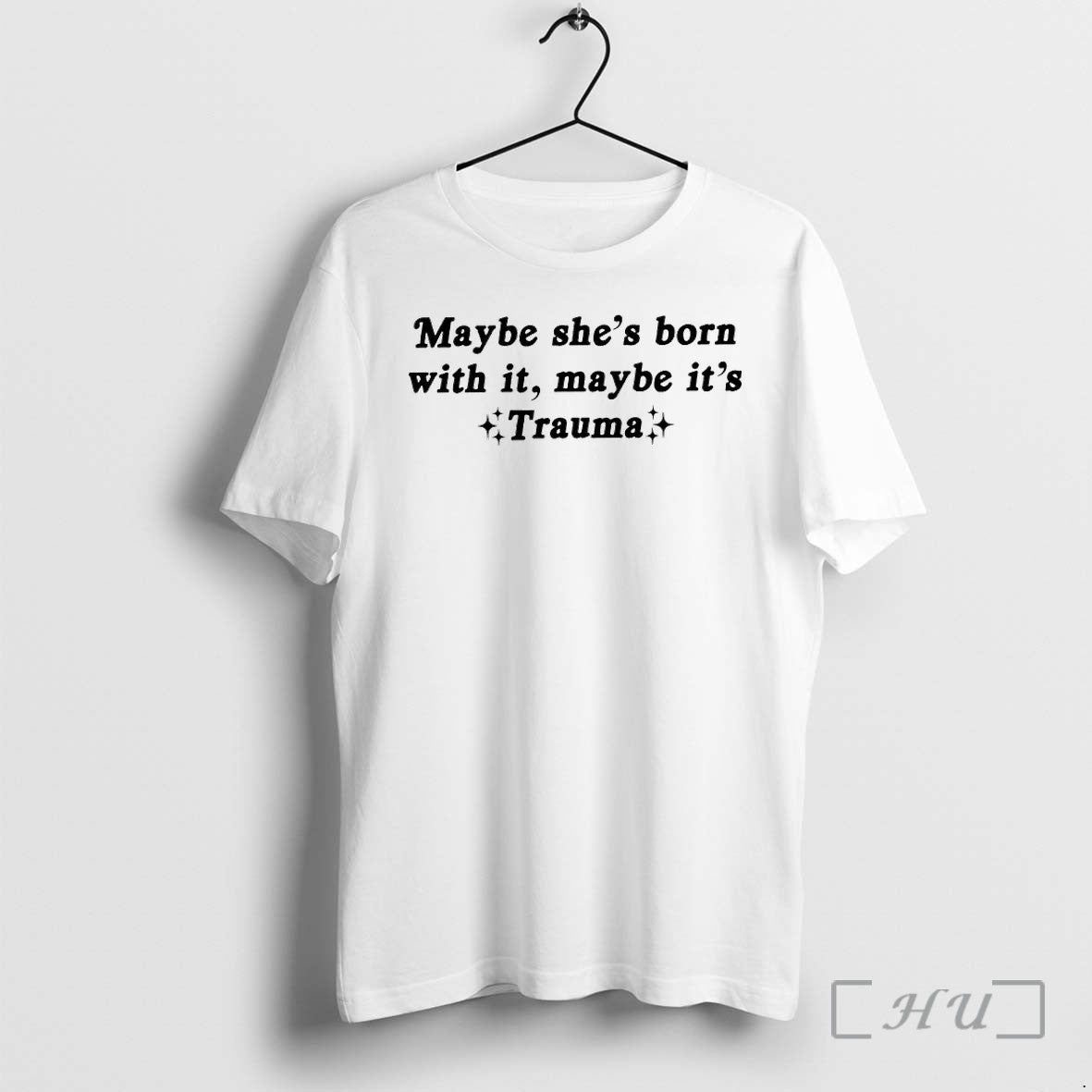 Officials Maybe Shes Born With It Maybe Its Trauma Unisex T-shirt, Sweatshirt, Hoodie, Long Sleeve Tee - T-Shirt, Sweatshirt, Hoodie