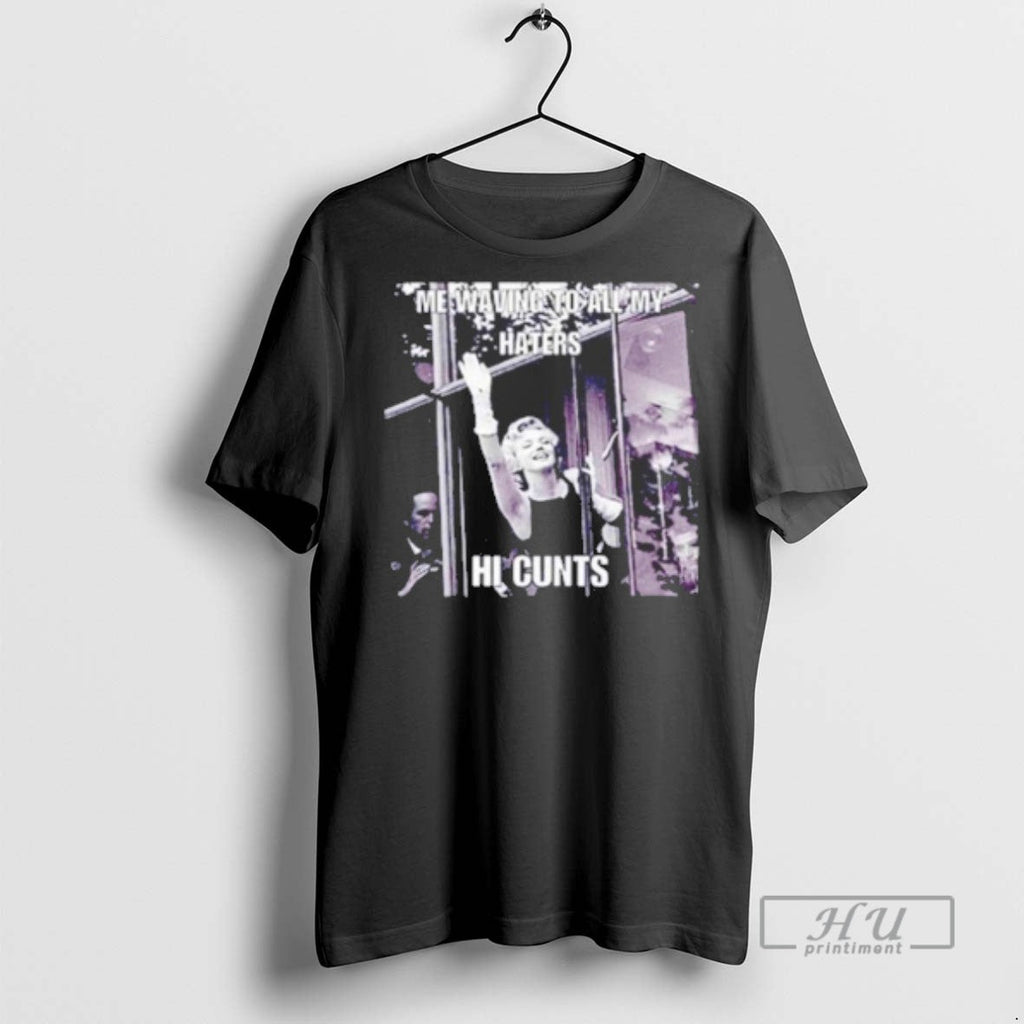 Officials Me Waving To All My Haters Hi Cunts T Shirt Unisex T-shirt, Sweatshirt, Hoodie, Long Sleeve Tee - T-Shirt, Sweatshirt, Hoodie