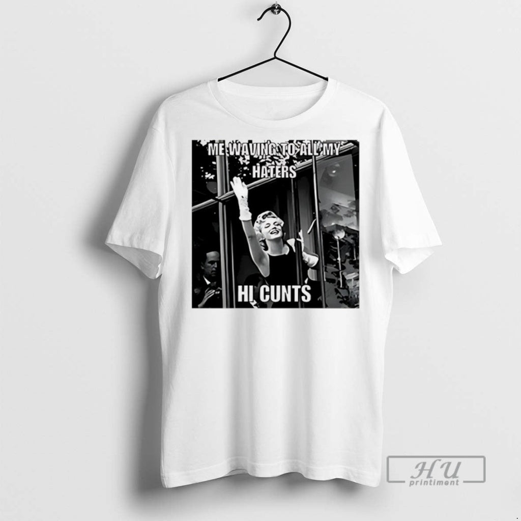 Officials Me Waving To All My Haters Hi Cunts T Shirts Unisex T-shirt, Sweatshirt, Hoodie, Long Sleeve Tee - T-Shirt, Sweatshirt, Hoodie