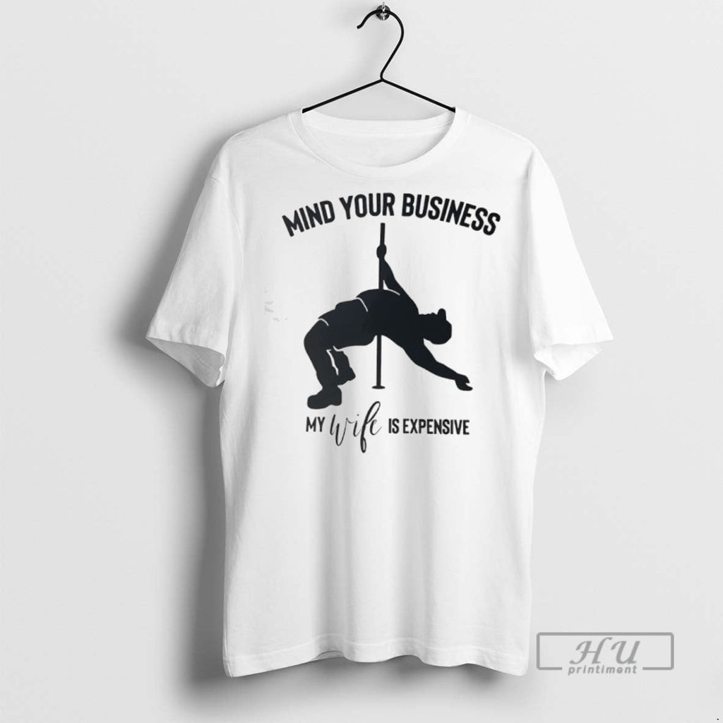 Officials Mind Your Business My Wife Is Expensive T Shirt Unisex T-shirt, Sweatshirt, Hoodie, Long Sleeve Tee - T-Shirt, Sweatshirt, Hoodie