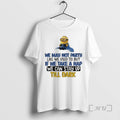 Officials Minion We May Not Party Like We Used But If We Take T-Shirts, Hoodie, Sweatshirt - T-Shirt, Sweatshirt, Hoodie