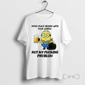 Officials Minion Beer Inner Peace Begins Four Words Not My Fucking Problem T-Shirts, Hoodie, Sweatshirt - T-Shirt, Sweatshirt, Hoodie