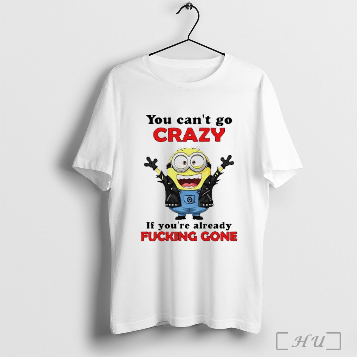 Officials Minion Rock Style You Cant Go Crazy If Youre Already Fucking Gone Unisex T-shirt, Sweatshirt, Hoodie, Long Sleeve Tee - T-Shirt, Sweatshirt, Hoodie