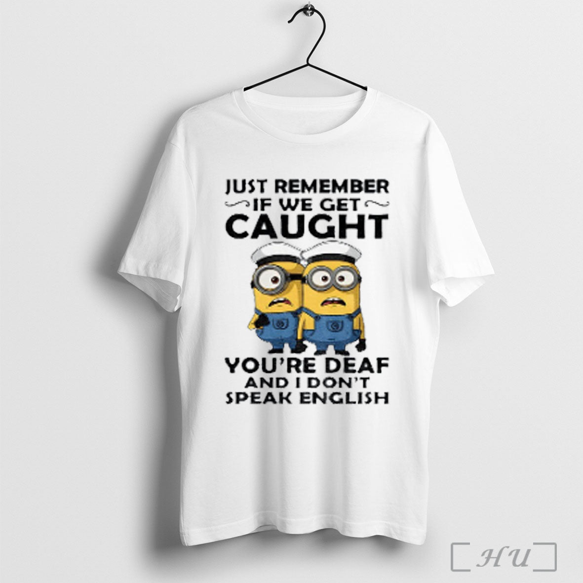 Officials Minion Sailor Just Remember If We Get Caught Youre Deaf And I Dont Speak Unisex T-shirt, Sweatshirt, Hoodie, Long Sleeve Tee - T-Shirt, Sweatshirt, Hoodie