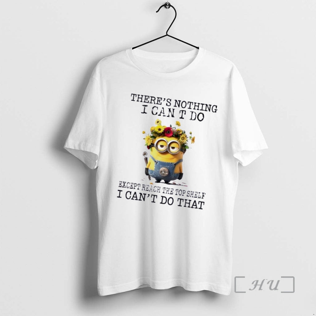 Officials Minions Theres Nothing I Cant Do Except Reach Top Shelf I Cant Do T-Shirts, Hoodie, Sweatshirt - T-Shirt, Sweatshirt, Hoodie