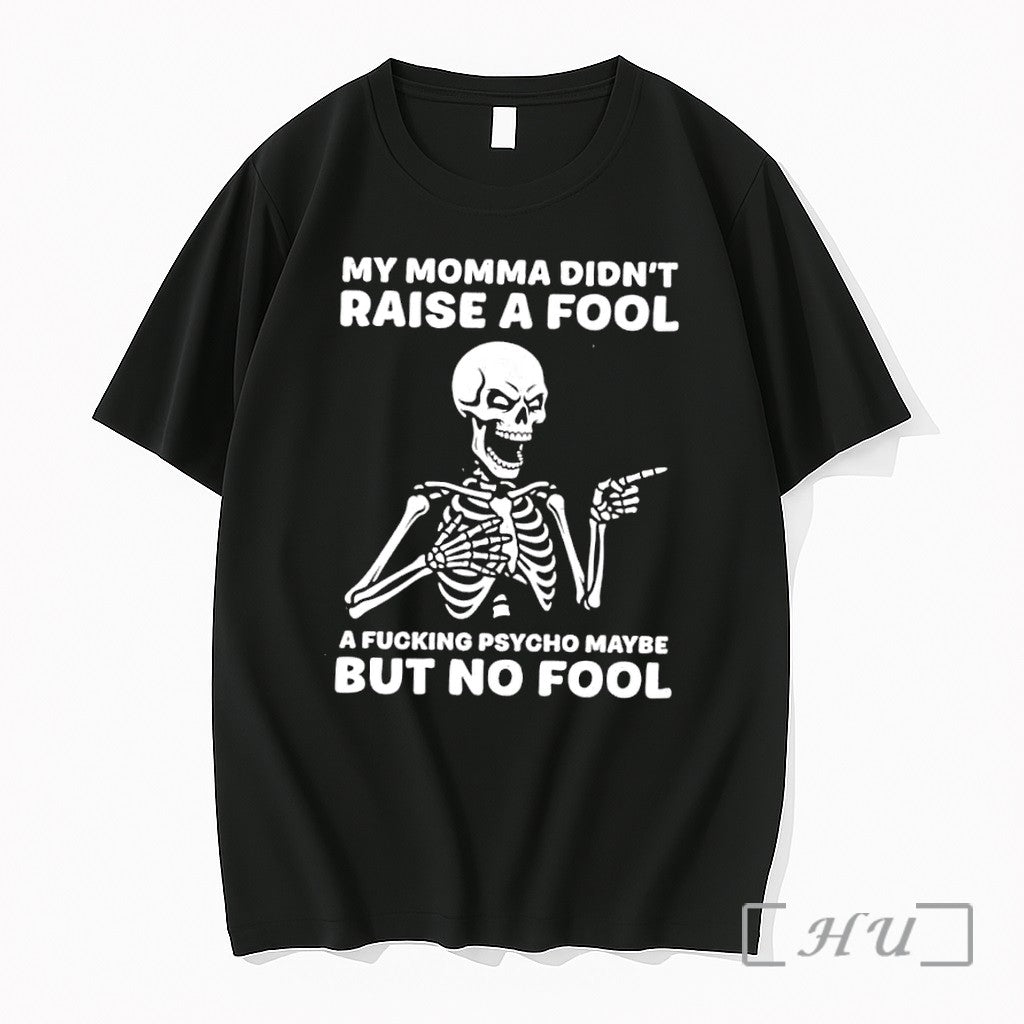 Officials My Momma Didnt Raise A Fool A Psycho Maybe Skeleton Premium T Shirts Sweater Unisex T-shirt, Sweatshirt, Hoodie, Long Sleeve Tee - T-Shirt, Sweatshirt, Hoodie