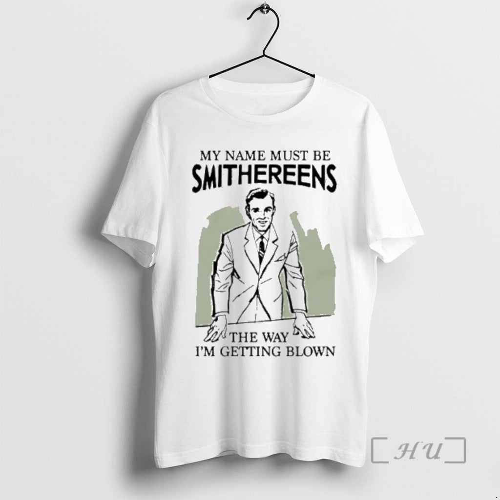 Officials My Name Must Be Smithereens Way I Am Getting Blown T-Shirts, Hoodie, Sweatshirt - T-Shirt, Sweatshirt, Hoodie