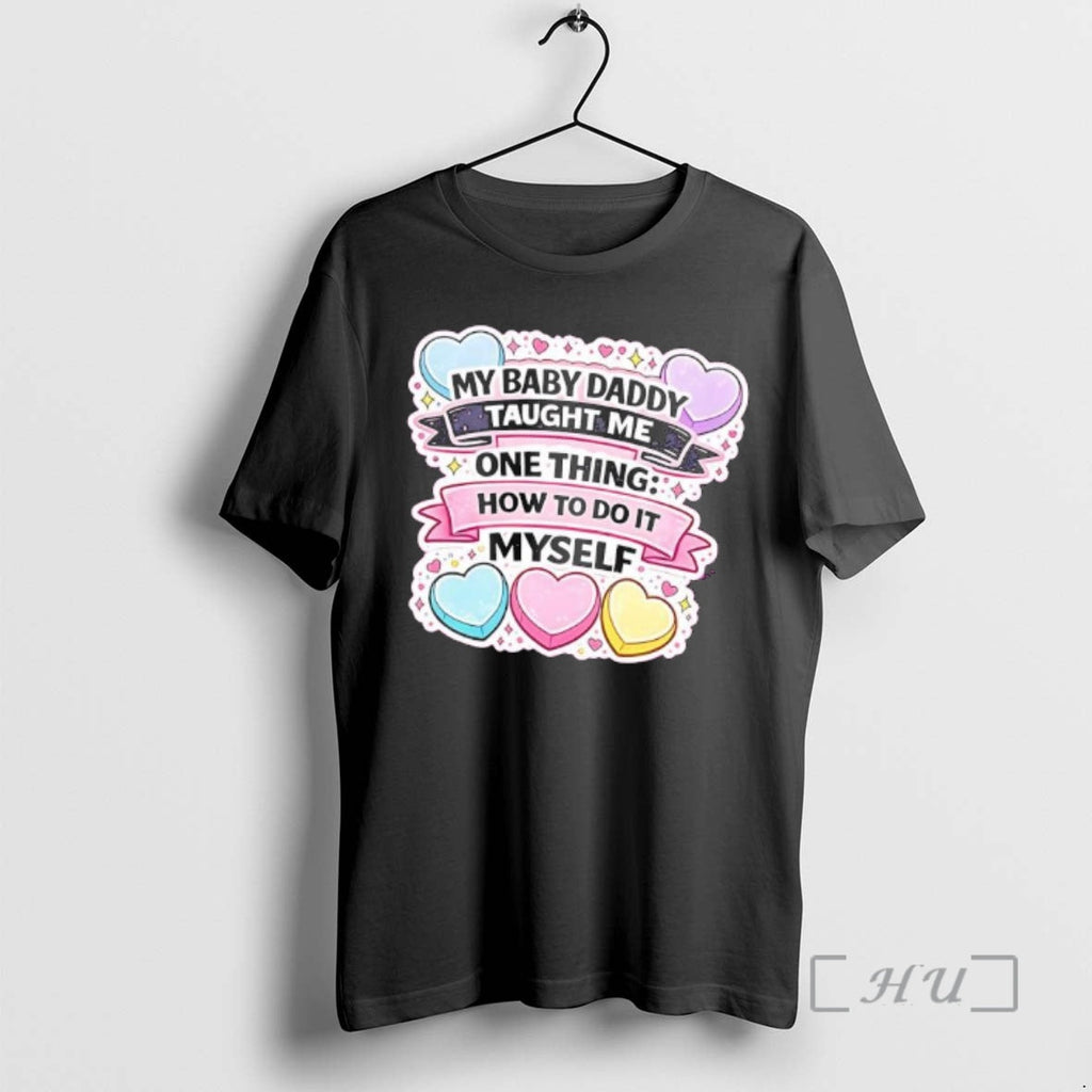 Officials My Baby Daddy Taught Me One Thing How Do Myself Heart T-Shirts, Hoodie, Sweatshirt - T-Shirt, Sweatshirt, Hoodie