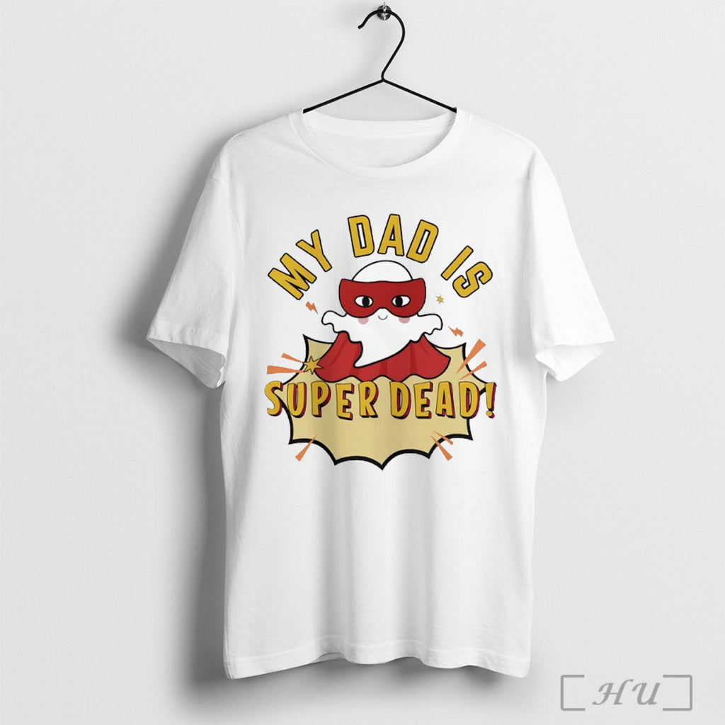 Officials My Dad Is Super Dead T Shirt Unisex T-shirt, Sweatshirt, Hoodie, Long Sleeve Tee - T-Shirt, Sweatshirt, Hoodie