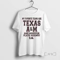 Officials My Favorite Teams Are Texas M Whoever Plays Against T T-Shirts, Hoodie, Sweatshirt - T-Shirt, Sweatshirt, Hoodie