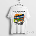 Officials Nar Tottenham Kliver Ut Pa Planen Ar Allt Annat Oviktigt T-Shirts, Hoodie, Sweatshirt - T-Shirt, Sweatshirt, Hoodie