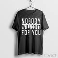 Officials Nobody Will Do It For You T Shirt Unisex T-shirt, Sweatshirt, Hoodie, Long Sleeve Tee - T-Shirt, Sweatshirt, Hoodie