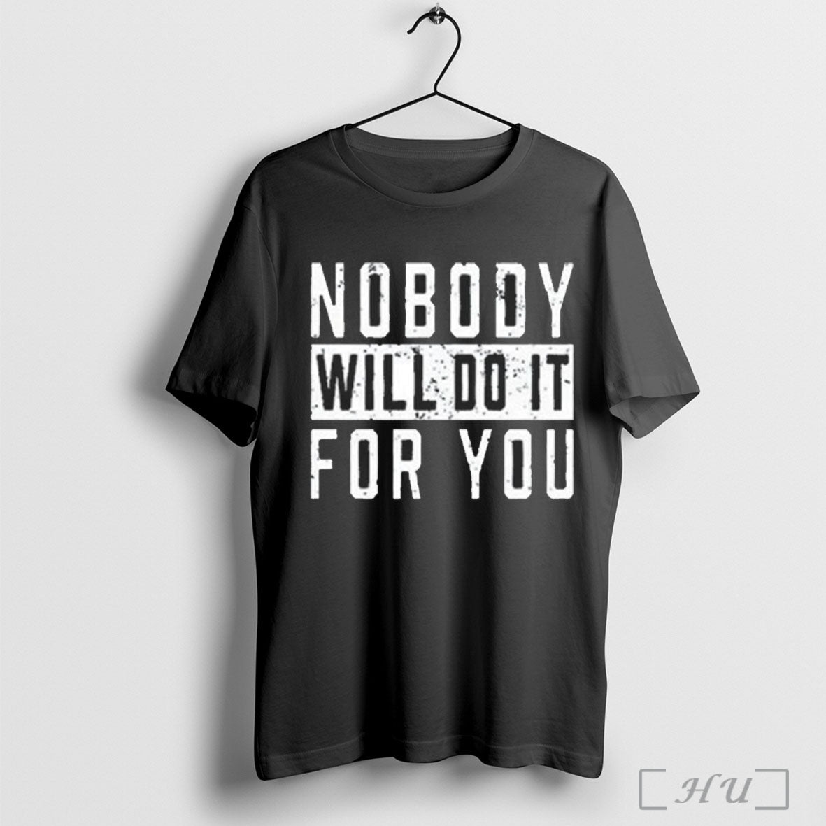 Officials Nobody Will Do It For You T Shirt Unisex T-shirt, Sweatshirt, Hoodie, Long Sleeve Tee - T-Shirt, Sweatshirt, Hoodie