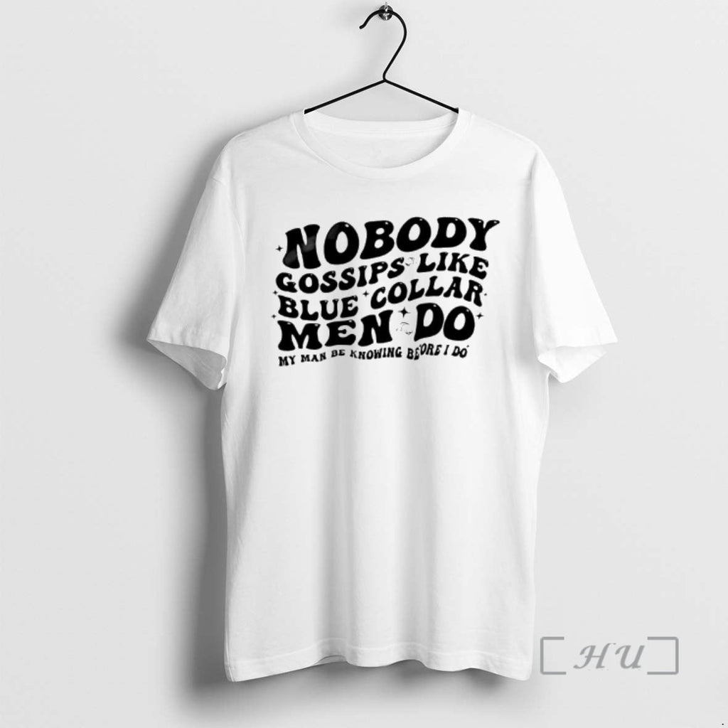 Officials Nobody Gossips Like Do Blue Collar My Man Be Knowing Before I Do T-Shirts, Hoodie, Sweatshirt - T-Shirt, Sweatshirt, Hoodie