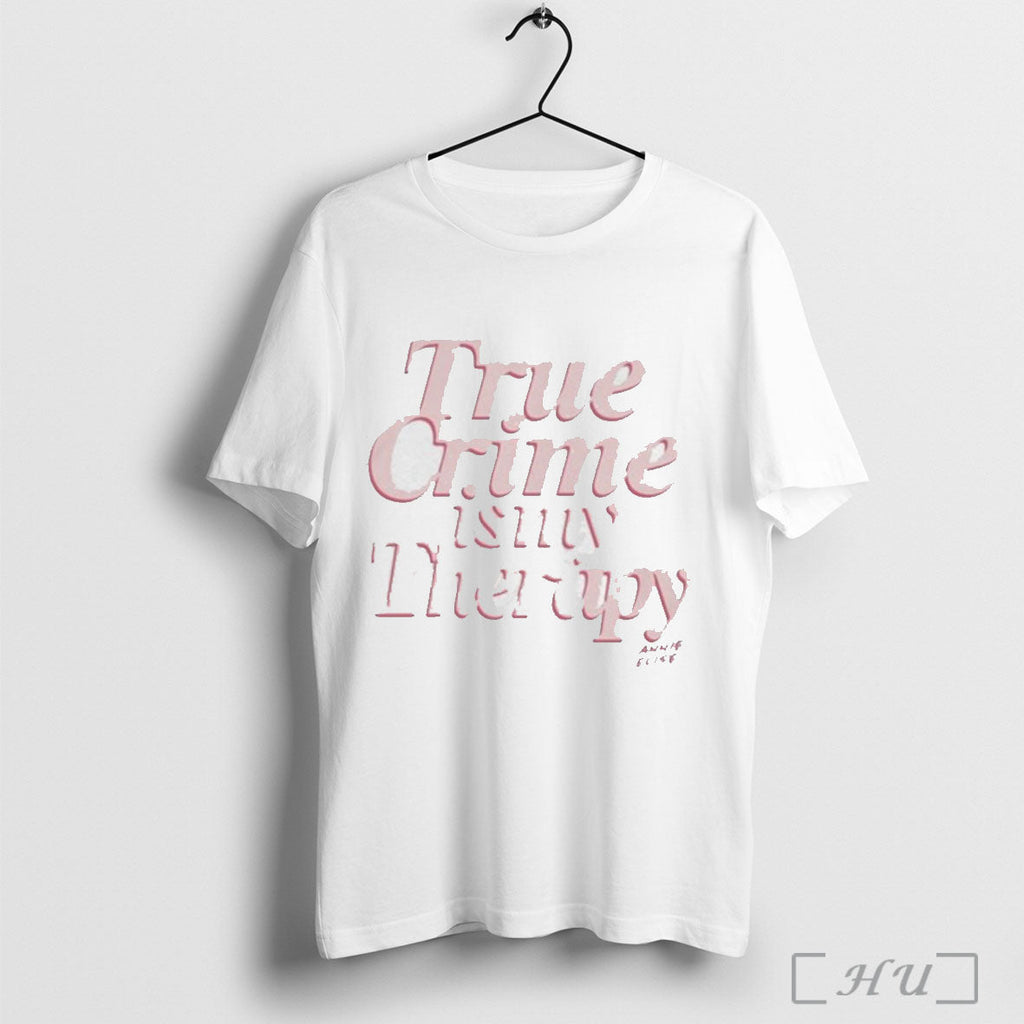 Officials Official Annie Elise True Crime Is My Therapy Shirtsweater Hoodie And Long Sleeved Ladies - T-Shirt, Sweatshirt, Hoodie