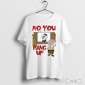 Officials Peanuts No You Hang Up T Shirt Sweatshirt Png Unisex T-shirt, Sweatshirt, Hoodie, Long Sleeve Tee - T-Shirt, Sweatshirt, Hoodie