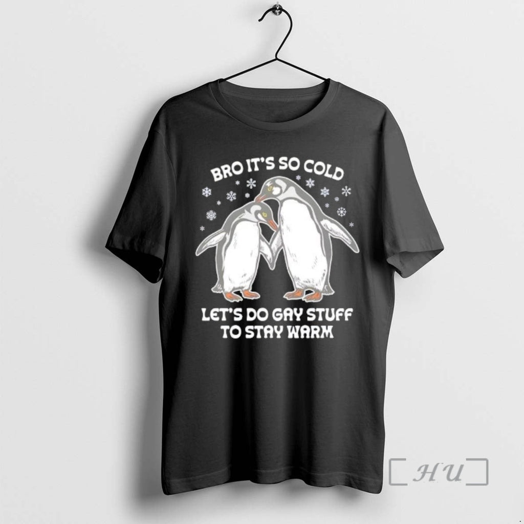 Officials Penguins Bro So Cold Lets Do Gay Stuff Stay Warm T-Shirts, Hoodie, Sweatshirt - T-Shirt, Sweatshirt, Hoodie