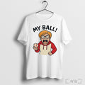 Officials Phillies Karen My Ball T Shirt Unisex T-shirt, Sweatshirt, Hoodie, Long Sleeve Tee - T-Shirt, Sweatshirt, Hoodie