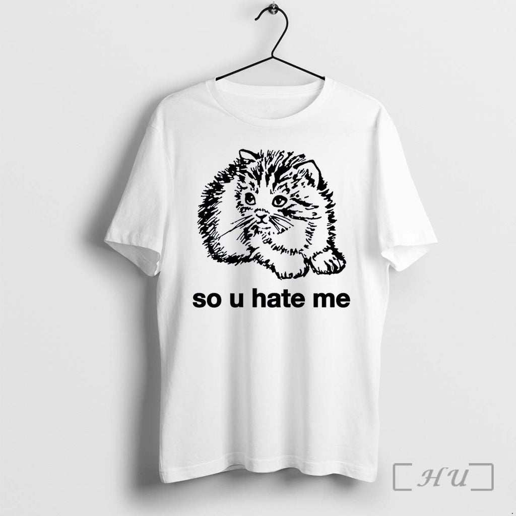 Officials Sad Fluffy Kitten So U Hate Me White Unisex T-shirt, Sweatshirt, Hoodie, Long Sleeve Tee - T-Shirt, Sweatshirt, Hoodie