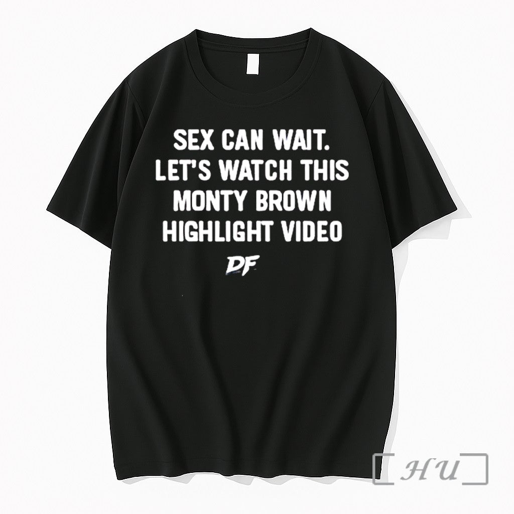 Officials Sex Can Wait Lets Watch This Monty Brown Highlight Video Df Premium T Shirts Unisex T-shirt, Sweatshirt, Hoodie, Long Sleeve Tee - T-Shirt, Sweatshirt, Hoodie