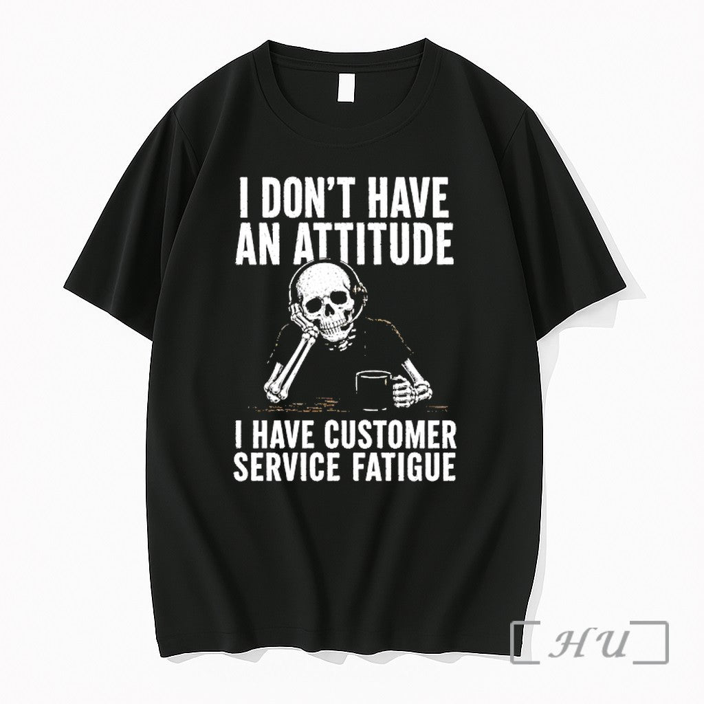 Officials Skeleton I Dont Have An Attitude I Have Customer Service Fatigue Premium T Shirts - T-Shirt, Sweatshirt, Hoodie