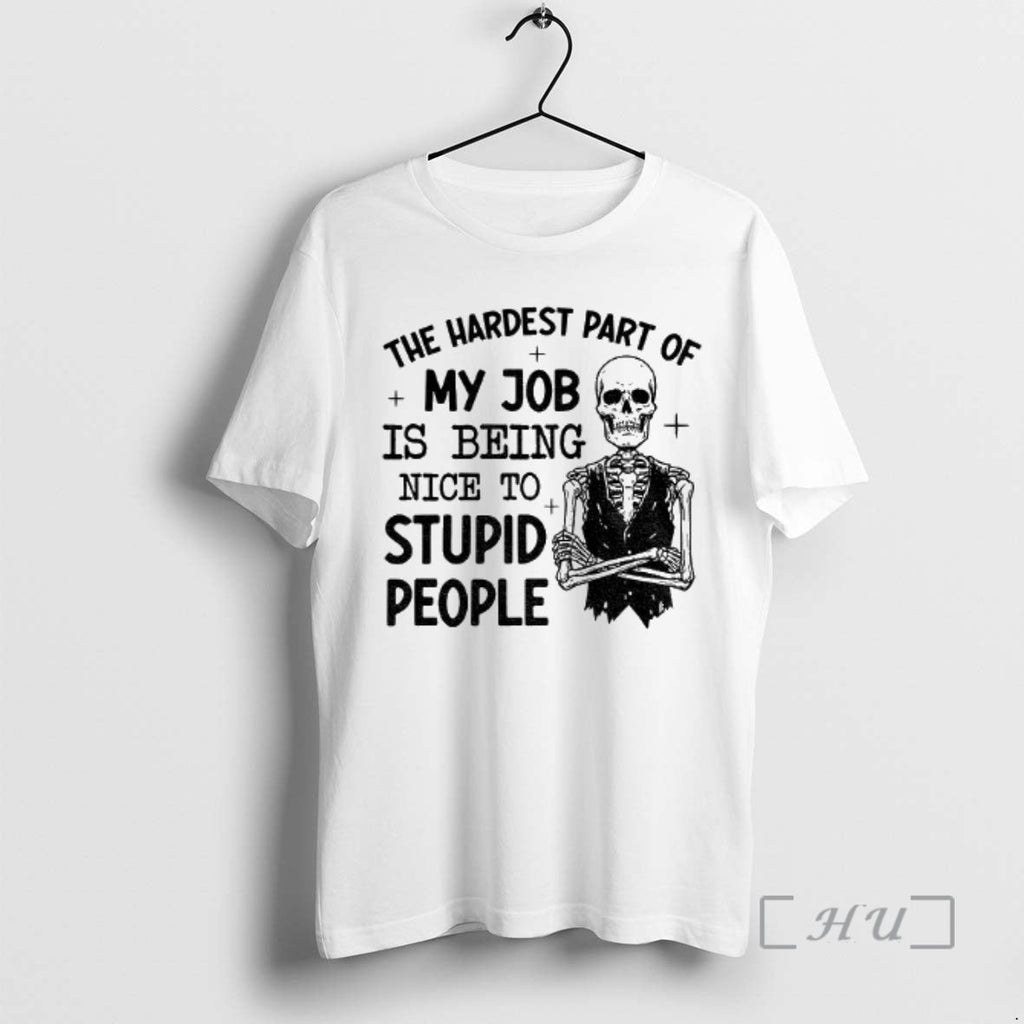 Officials Skeleton Hardest Part My Job Is Being Nice Stupid People T-Shirts, Hoodie, Sweatshirt - T-Shirt, Sweatshirt, Hoodie