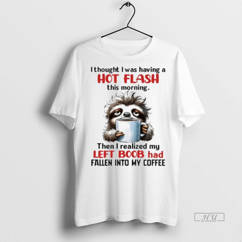Officials Sloth I Thought I Was Having A Hot Flash This Morning Then I Realized Unisex T-shirt, Sweatshirt, Hoodie, Long Sleeve Tee - T-Shirt, Sweatshirt, Hoodie