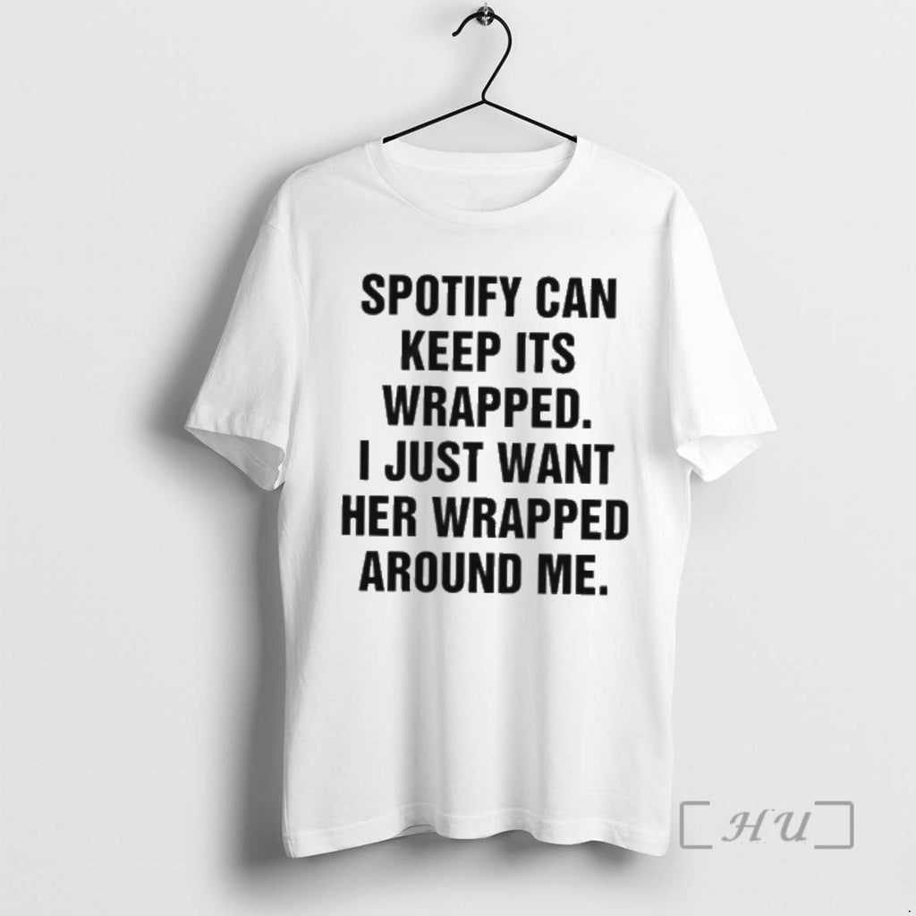 Officials Spotify Can Keep Wrapped I Just Want Her Wrapped Around Me T-Shirts, Hoodie, Sweatshirt - T-Shirt, Sweatshirt, Hoodie