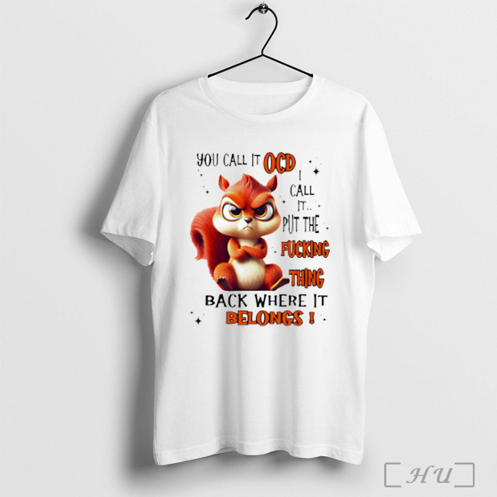 Officials Squirrel You Call It Ocd I Call It Put The Fucking Thing Back Where Unisex T-shirt, Sweatshirt, Hoodie, Long Sleeve Tee - T-Shirt, Sweatshirt, Hoodie