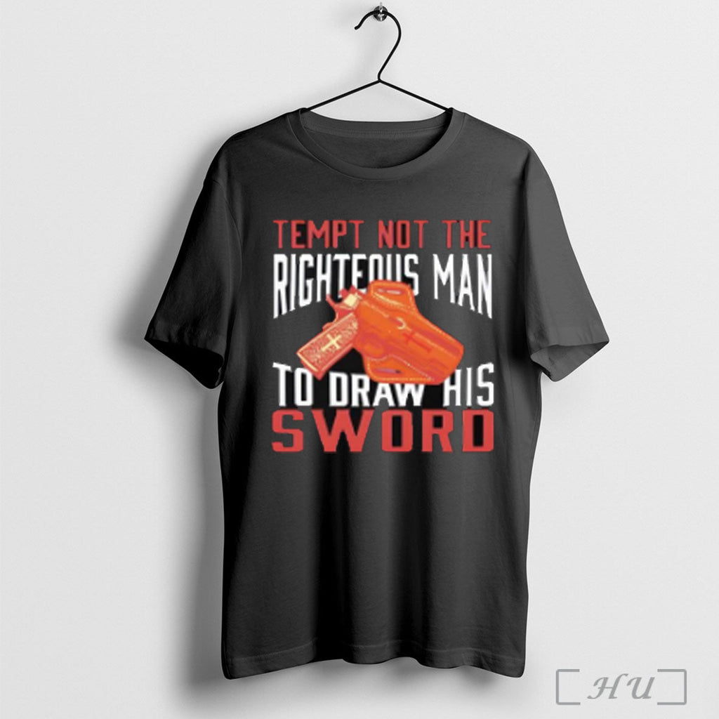 Officials Tempt Not The Righteous Man To Draw His Sword T Shirt Unisex T-shirt, Sweatshirt, Hoodie, Long Sleeve Tee - T-Shirt, Sweatshirt, Hoodie