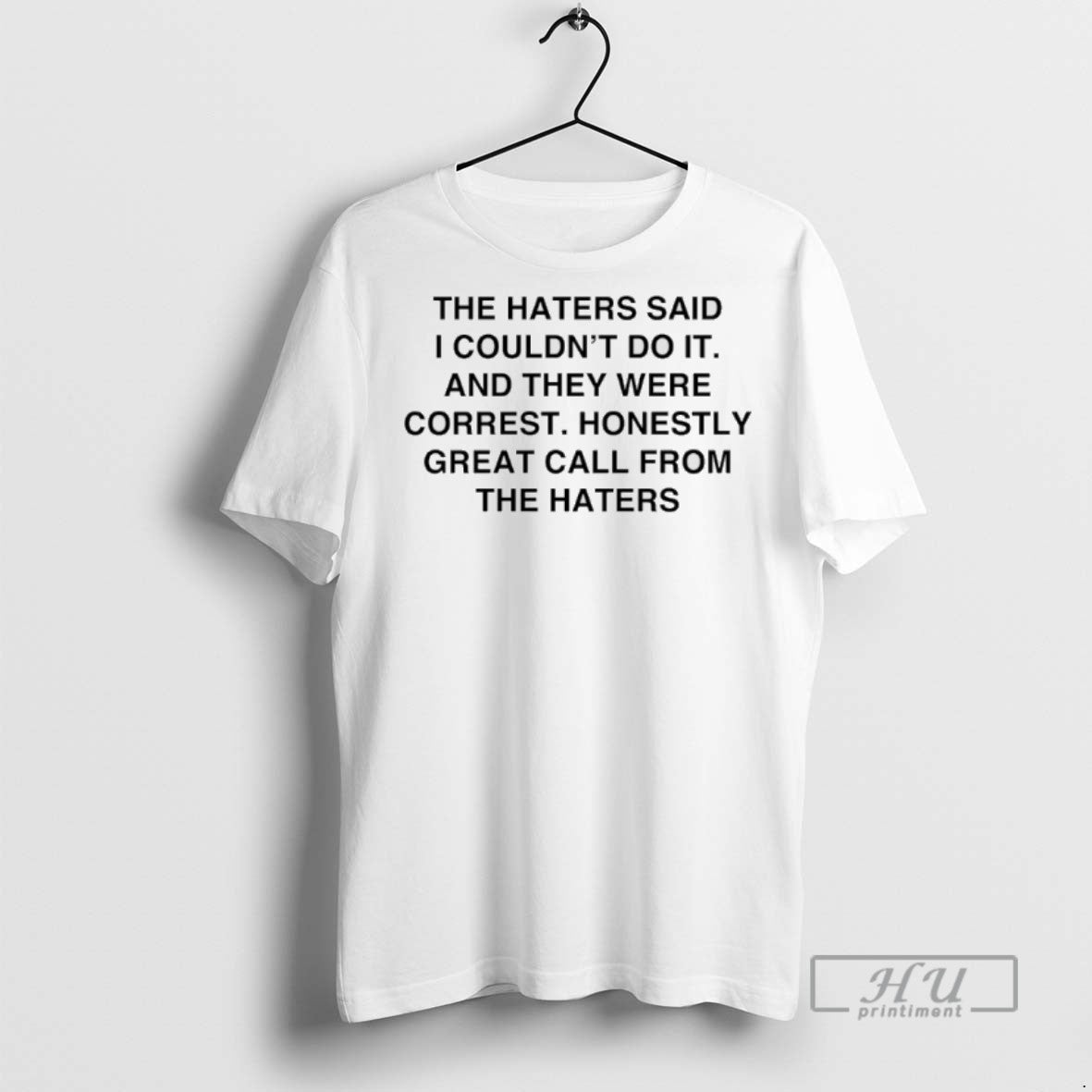 Officials The Haters Said I Couldnt Do It And They Were Correct T Shirt Unisex T-shirt, Sweatshirt, Hoodie, Long Sleeve Tee - T-Shirt, Sweatshirt, Hoodie
