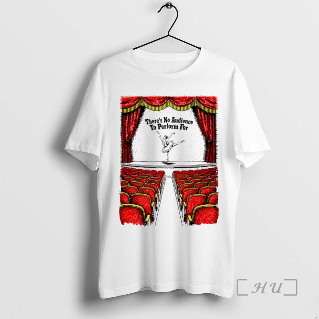 Officials Theres No Audience To Perform For Unisex T-shirt, Sweatshirt, Hoodie, Long Sleeve Tee - T-Shirt, Sweatshirt, Hoodie