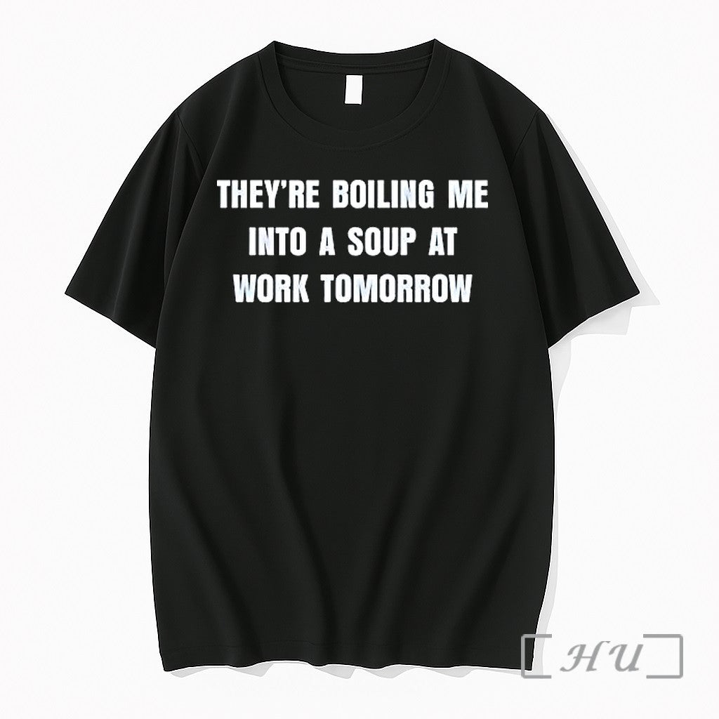 Officials Theyre Boiling Me Into A Soup At Work Tomorrow Unisex T-shirt, Sweatshirt, Hoodie, Long Sleeve Tee - T-Shirt, Sweatshirt, Hoodie