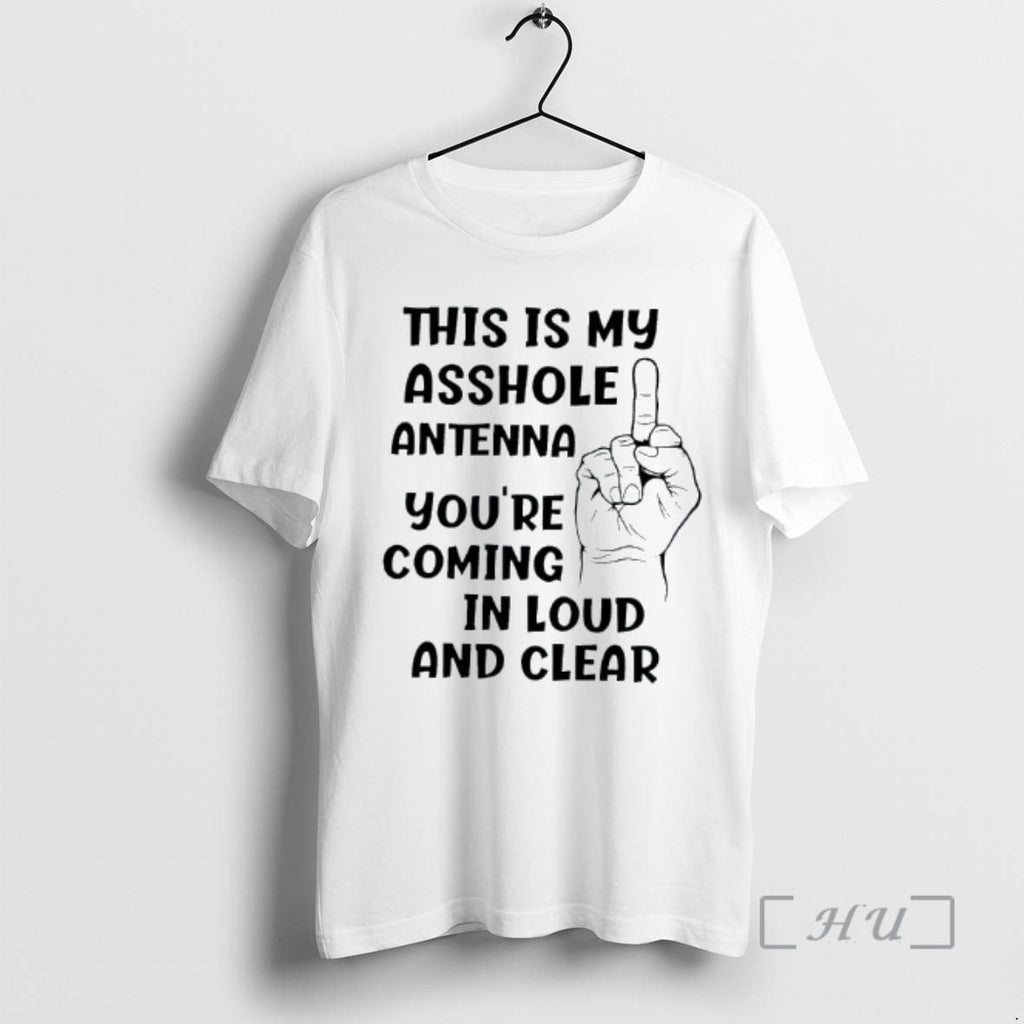 Officials This Is My Asshole Antenna Youre Coming Loud Clear T-Shirts, Hoodie, Sweatshirt - T-Shirt, Sweatshirt, Hoodie