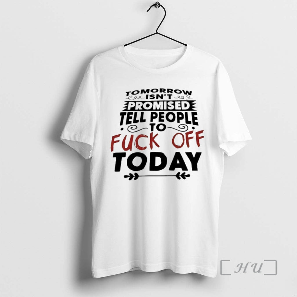 Officials Tomorrow Isnt Promised Tell People Fuck Off Today T-Shirts, Hoodie, Sweatshirt - T-Shirt, Sweatshirt, Hoodie