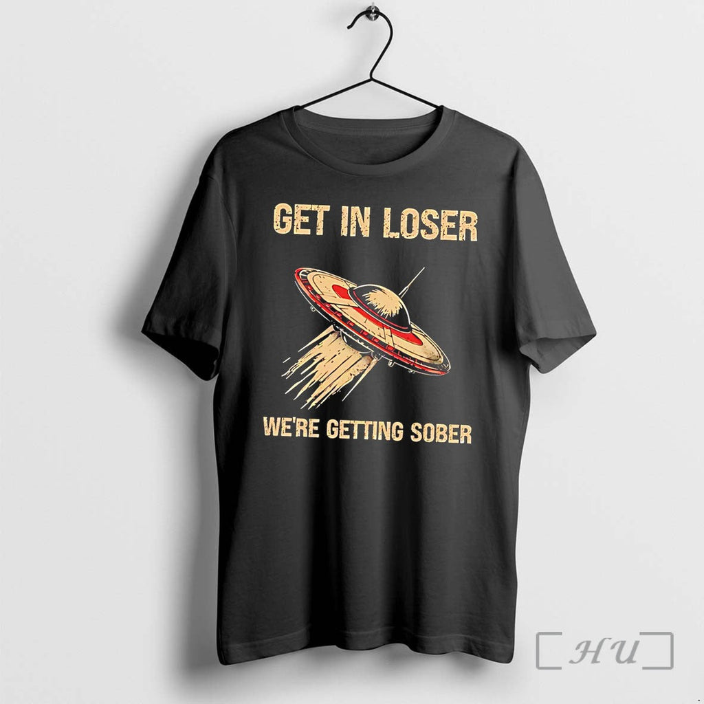 Officials Ufo Get In Loser Were Getting Sober Tee Unisex T-shirt, Sweatshirt, Hoodie, Long Sleeve Tee - T-Shirt, Sweatshirt, Hoodie