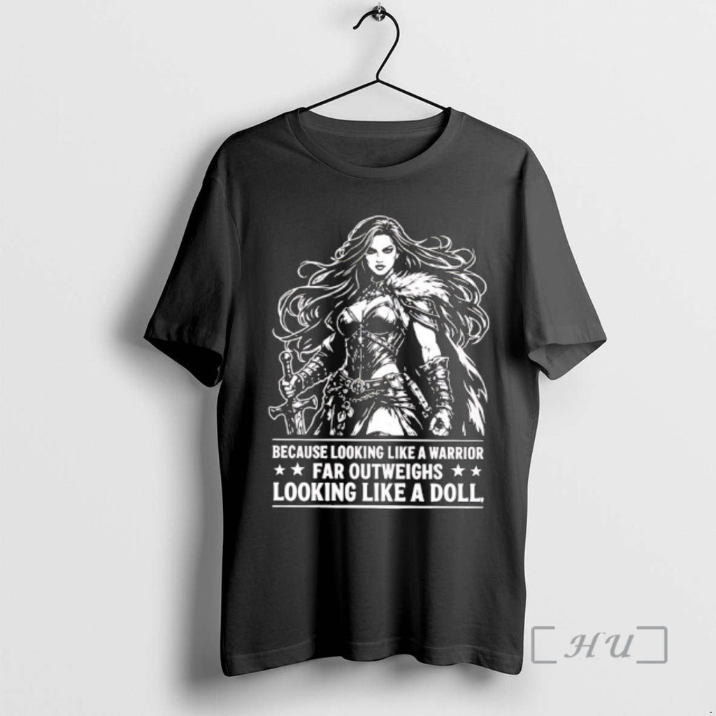 Officials Warrior Woman Because Looking Like Warrior Far Outweighs Looking Like Doll T-Shirts, Hoodie, Sweatshirt - T-Shirt, Sweatshirt, Hoodie