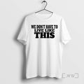 Officials We Dont Have Live Like This T-Shirts, Hoodie, Sweatshirt - T-Shirt, Sweatshirt, Hoodie