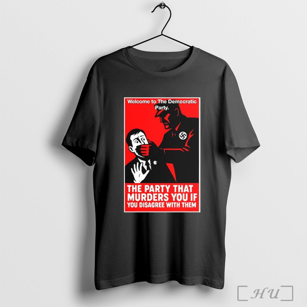 Officials Welcome To The Democratic Party The Party That Murders You If You Disagree With Unisex T-shirt, Sweatshirt, Hoodie, Long Sleeve Tee - T-Shirt, Sweatshirt, Hoodie