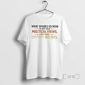 Officials What Divides Us Now Is Not Our Political Views But Our Ethical Beliefs T-Shirts, Hoodie, Sweatshirt - T-Shirt, Sweatshirt, Hoodie