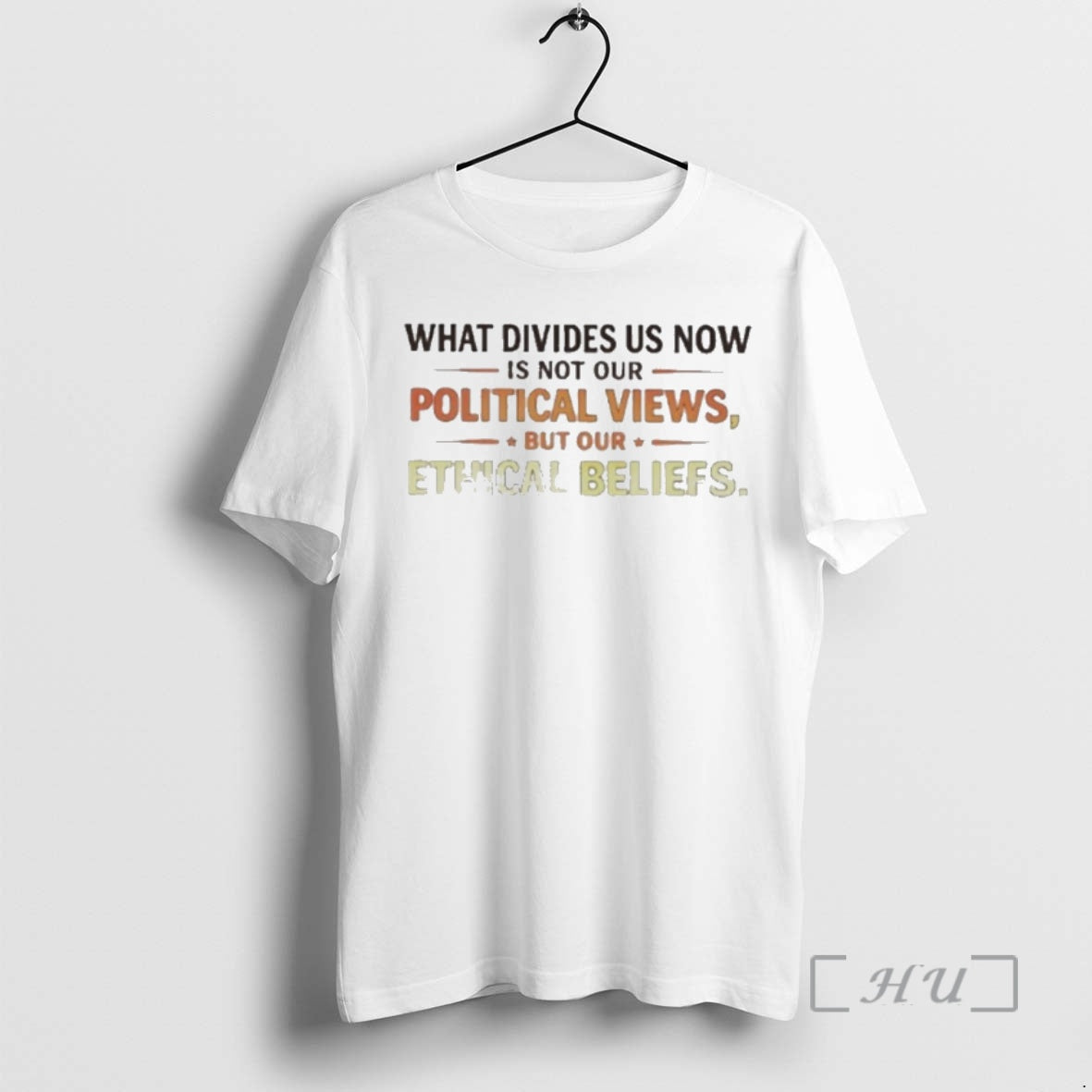 Officials What Divides Us Now Is Not Our Political Views But Our Ethical Beliefs T-Shirts, Hoodie, Sweatshirt - T-Shirt, Sweatshirt, Hoodie