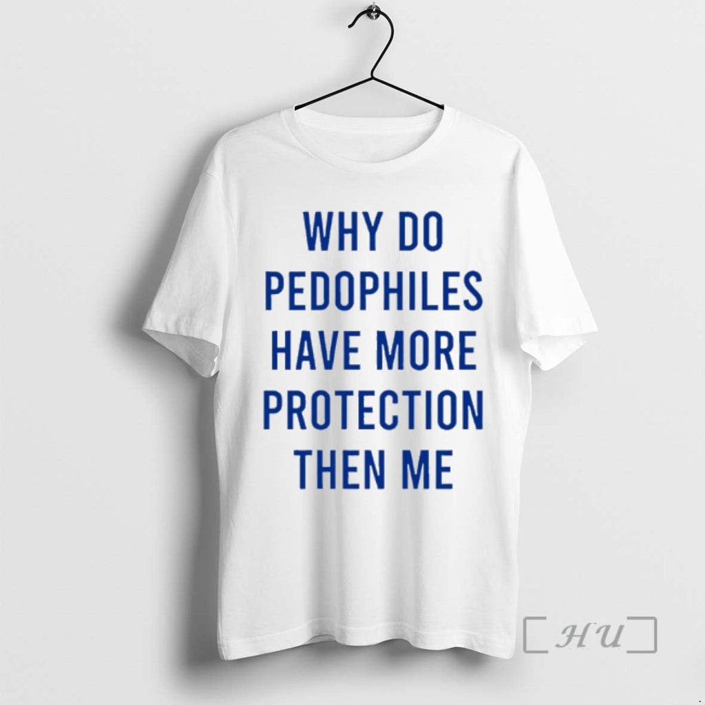 Officials Why Do Pedophiles Have More Protection Then Me T-Shirts, Hoodie, Sweatshirt - T-Shirt, Sweatshirt, Hoodie