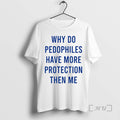 Officials Why Do Pedophiles Have More Protection Then Me T-Shirts, Hoodie, Sweatshirt - T-Shirt, Sweatshirt, Hoodie